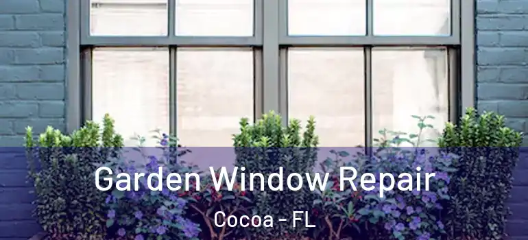  Garden Window Repair Cocoa - FL